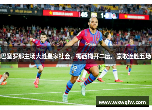 巴塞罗那主场大胜皇家社会，梅西梅开二度，豪取连胜五场