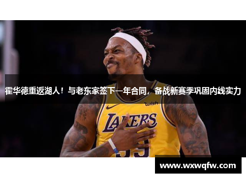 霍华德重返湖人！与老东家签下一年合同，备战新赛季巩固内线实力