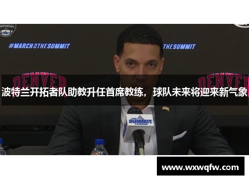 波特兰开拓者队助教升任首席教练，球队未来将迎来新气象