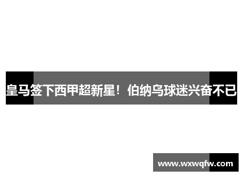 皇马签下西甲超新星！伯纳乌球迷兴奋不已