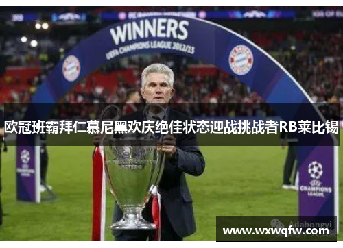 欧冠班霸拜仁慕尼黑欢庆绝佳状态迎战挑战者RB莱比锡