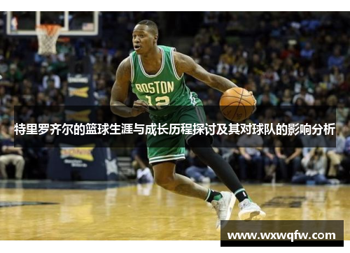 特里罗齐尔的篮球生涯与成长历程探讨及其对球队的影响分析