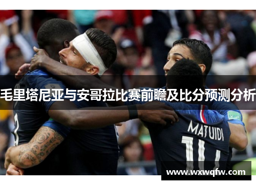 毛里塔尼亚与安哥拉比赛前瞻及比分预测分析