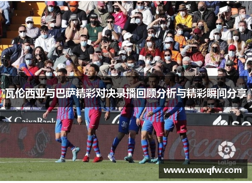 瓦伦西亚与巴萨精彩对决录播回顾分析与精彩瞬间分享