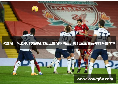 坎塞洛：从边缘球员到足球场上的闪耀明星，如何重塑自我与球队的未来